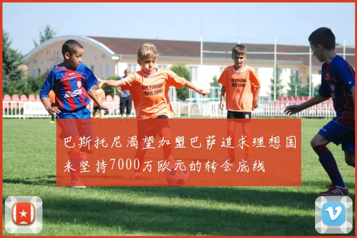 巴斯托尼渴望加盟巴萨追求理想国米坚持7000万欧元的转会底线